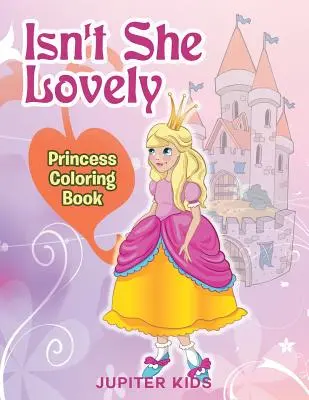 Czyż nie jest urocza: Kolorowanka z księżniczką - Isn't She Lovely: Princess Coloring Book