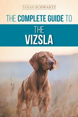 Kompletny przewodnik po rasie Vizsla: Wybór, karmienie, szkolenie, ćwiczenia, socjalizacja i miłość do nowego psa rasy Vizsla - The Complete Guide to the Vizsla: Selecting, Feeding, Training, Exercising, Socializing, and Loving Your New Vizsla