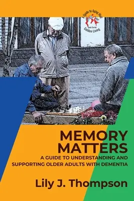 Memory Matters - Przewodnik po zrozumieniu i wspieraniu osób starszych z demencją: Poruszanie się po objawach, opieka i leczenie - Memory Matters-A Guide to Understanding and Supporting Older Adults with Dementia: Navigating Symptoms, Care, and Treatment