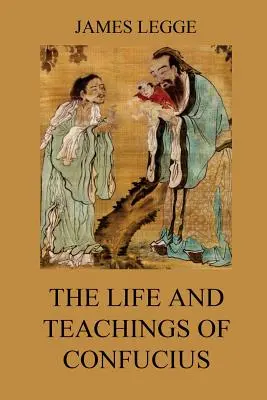 Życie i nauki Konfucjusza: The Chinese Classics, Vol. 1: Analects, Great Learning, Doctrine of the Mean [t.j. Nauka o średniej]. - The Life and Teachings of Confucius: The Chinese Classics, Vol. 1: Analects, Great Learning, Doctrine of the Mean