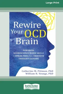 Rewire Your OCD Brain: Potężne umiejętności oparte na neuronauce, aby uwolnić się od obsesyjnych myśli i lęków [Large Print 16 Pt Edition] - Rewire Your OCD Brain: Powerful Neuroscience-Based Skills to Break Free from Obsessive Thoughts and Fears [Large Print 16 Pt Edition]