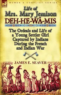 Życie pani Mary Jemison: Deh-He-Wa-MIS - męki i życie młodej osadniczki pojmanej przez Indian podczas wojny francusko-indyjskiej - Life of Mrs. Mary Jemison: Deh-He-Wa-MIS-The Ordeals and Life of a Young Settler Girl Captured by Indians During the French and Indian War