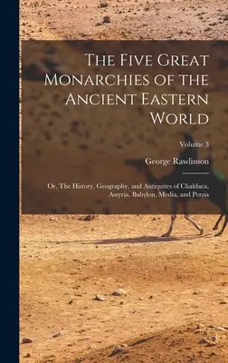 Pięć wielkich monarchii starożytnego świata wschodniego, czyli historia, geografia i starożytność Chaldei, Asyrii, Babilonu, Medii i Persji; V - The Five Great Monarchies of the Ancient Eastern World; or, The History, Geography, and Antiquites of Chaldaea, Assyria, Babylon, Media, and Persia; V