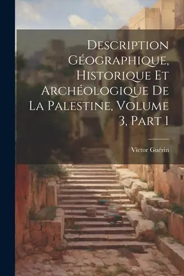 Description Gographique, Historique Et Archologique De La Palestine, tom 3, część 1 - Description Gographique, Historique Et Archologique De La Palestine, Volume 3, part 1