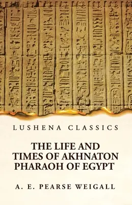 Życie i czasy egipskiego faraona Akhnatona - The Life and Times of Akhnaton Pharaoh of Egypt