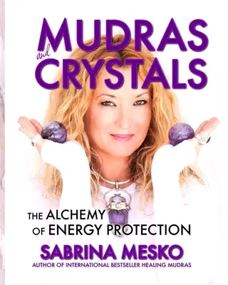 MUDRY i KRYSZTAŁY: Alchemia ochrony energii - MUDRAS and CRYSTALS: The Alchemy of Energy Protection