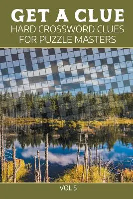 Get A Clue: Hard Crossword Clues For Puzzle Masters Vol 5