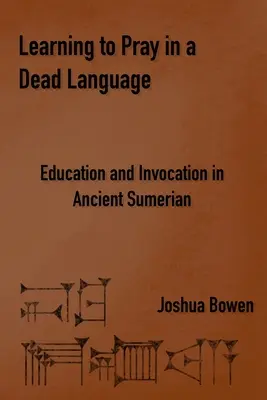Nauka modlitwy w martwym języku: Edukacja i inwokacja w starożytnym języku sumeryjskim - Learning to Pray in a Dead Language: Education and Invocation in Ancient Sumerian