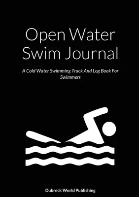 Open Water Swim Journal: Dziennik pływania w zimnej wodzie i dziennik dla pływaków - Open Water Swim Journal: A Cold Water Swimming Track And Log Book For Swimmers