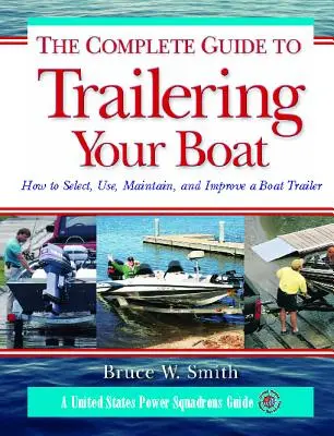 The Complete Guide to Trailering Your Boat: Jak wybrać, używać, konserwować i ulepszać przyczepy do łodzi - The Complete Guide to Trailering Your Boat: How to Select, Use, Maintain, and Improve Boat Trailers