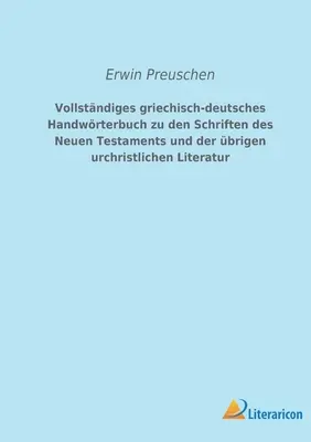 Kompletny grecko-niemiecki podręcznik do pism Nowego Testamentu i oryginalnej literatury chrześcijańskiej - Vollstndiges griechisch-deutsches Handwrterbuch zu den Schriften des Neuen Testaments und der brigen urchristlichen Literatur