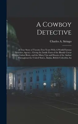 Kowboj detektyw: Prawdziwa historia dwudziestu dwóch lat pracy w światowej sławy agencji detektywistycznej: Giving the Inside Facts of the Bloody Coeur D'A - A Cowboy Detective: A True Story of Twenty-two Years With A World Famous Detective Agency: Giving the Inside Facts of the Bloody Coeur D'A