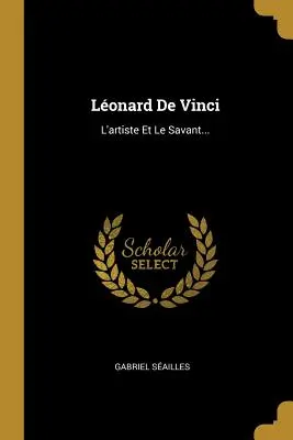 Lonard De Vinci: L'artiste Et Le Savant...