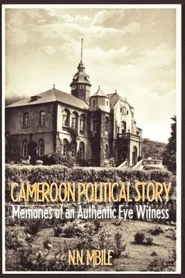 Polityczna historia Kamerunu. Wspomnienia autentycznego naocznego świadka - Cameroon Political Story. Memories of an Authentic Eye Witness