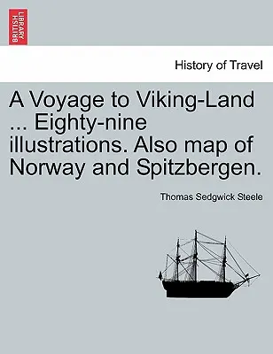 Podróż do krainy wikingów ... Osiemdziesiąt dziewięć ilustracji. Również mapa Norwegii i Spitzbergenu. - A Voyage to Viking-Land ... Eighty-Nine Illustrations. Also Map of Norway and Spitzbergen.