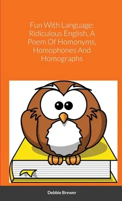 Zabawa z językiem: Ridiculous English, Poemat homonimów, homofonów i homografów - Fun With Language: Ridiculous English, A Poem Of Homonyms, Homophones And Homographs