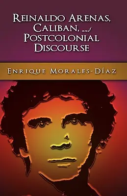 Reinaldo Arenas, Kaliban i postkolonialny kontrdyskurs - Reinaldo Arenas, Caliban, and Postcolonial Counter-Discourse