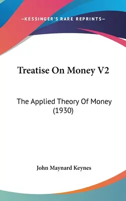 Treatise On Money V2: Stosowana teoria pieniądza (1930) - Treatise On Money V2: The Applied Theory Of Money (1930)