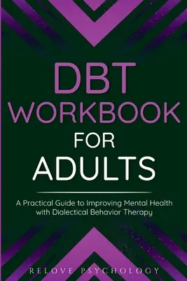 Podręcznik DBT dla dorosłych: Praktyczny przewodnik po poprawie zdrowia psychicznego dzięki dialektycznej terapii behawioralnej - DBT Workbook for Adults: A Practical Guide to Improving Mental Health with Dialectical Behavior Therapy