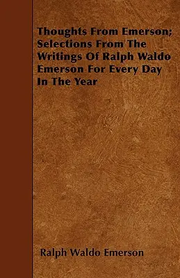 Myśli Emersona; Wybór z pism Ralpha Waldo Emersona na każdy dzień roku - Thoughts from Emerson; Selections from the Writings of Ralph Waldo Emerson for Every Day in the Year