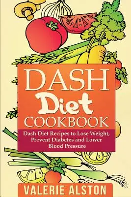 Książka kucharska Dash Diet: Przepisy na dietę Dash, aby schudnąć, zapobiegać cukrzycy i obniżyć ciśnienie krwi - Dash Diet Cookbook: Dash Diet Recipes to Lose Weight, Prevent Diabetes and Lower Blood Pressure