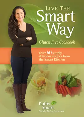 Żyj mądrze: Bezglutenowa książka kucharska - Live the Smart Way: Gluten Free Cookbook