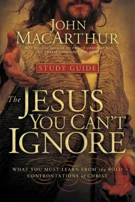 Jezus, którego nie możesz zignorować (przewodnik do studiowania): Czego musisz się nauczyć z odważnych konfrontacji Chrystusa - The Jesus You Can't Ignore (Study Guide): What You Must Learn from the Bold Confrontations of Christ