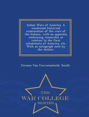 Indian Wars of America. a Condensed Historical Examination of the Wars of the Indians, with an Appendix Embracing Researches in Relation to the First