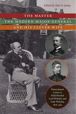 Mistrz, współczesny generał dywizji i jego sprytna żona: listy Henry'ego Jamesa do marszałka polnego lorda Wolseleya i lady Wolseley, 1878-1913 - The Master, the Modern Major General, and His Clever Wife: Henry James's Letters to Field Marshal Lord Wolseley and Lady Wolseley, 1878-1913