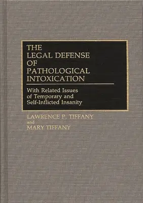 Obrona prawna patologicznego zatrucia: Z powiązanymi kwestiami tymczasowej i spowodowanej przez siebie niepoczytalności - The Legal Defense of Pathological Intoxication: With Related Issues of Temporary and Self-Inflicted Insanity