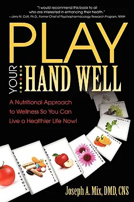 Rozegraj dobrze swoją rękę: A Nutritional Approach to Wellness So You Can Live a Healthier Life Now! - Play Your Hand Well: A Nutritional Approach to Wellness So You Can Live a Healthier Life Now!