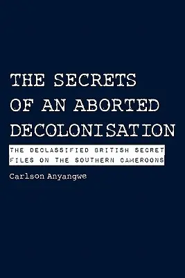 Sekrety przerwanej dekolonizacji. Odtajnione brytyjskie tajne akta dotyczące Południowych Kamerunów - The Secrets of an Aborted Decolonisation. The Declassified British Secret Files on the Southern Cameroons