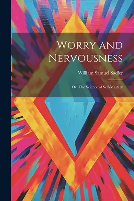 Zmartwienie i nerwowość: Albo nauka o panowaniu nad sobą - Worry and Nervousness: Or, The Science of Self-mastery