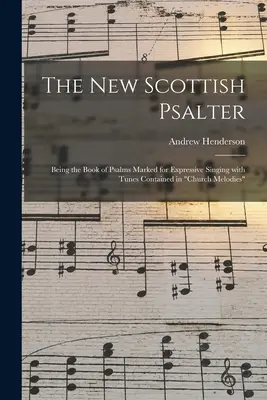 The New Scottish Psalter: Being the Book of Psalms Marked for Expressive Singing With Tunes Contained in Church Melodies„ (”Nowy szkocki psałterz: księga psalmów przeznaczona do ekspresyjnego śpiewania z melodiami kościelnymi