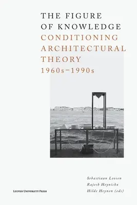 Figura wiedzy: Kondycjonowanie teorii architektury, lata 1960-1990 - The Figure of Knowledge: Conditioning Architectural Theory, 1960s-1990s