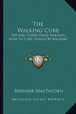 The Walking Cure: Pieprz i moc z chodzenia; Jak leczyć choroby chodzeniem - The Walking Cure: Pep And Power From Walking; How To Cure Disease By Walking