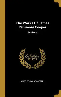 Dzieła Jamesa Fenimore'a Coopera: Lwy morskie - The Works Of James Fenimore Cooper: Sea-lions