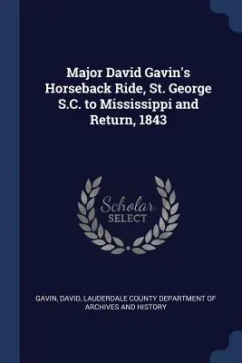 Przejażdżka konna majora Davida Gavina, St. George S.C. do Mississippi i powrót, 1843 r. - Major David Gavin's Horseback Ride, St. George S.C. to Mississippi and Return, 1843