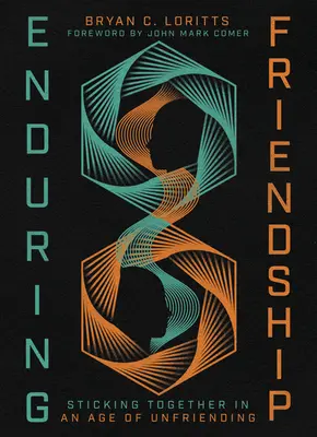 Trwała przyjaźń: Trzymanie się razem w epoce braku przyjaźni - Enduring Friendship: Sticking Together in an Age of Unfriending