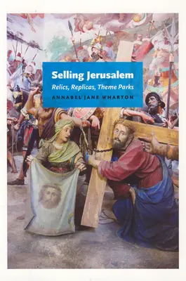 Sprzedaż Jerozolimy: Relikwie, repliki, parki tematyczne - Selling Jerusalem: Relics, Replicas, Theme Parks