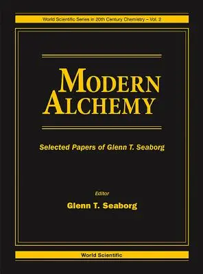 Nowoczesna alchemia: wybrane prace Glenna T. Seaborga - Modern Alchemy: Selected Papers of Glenn T Seaborg