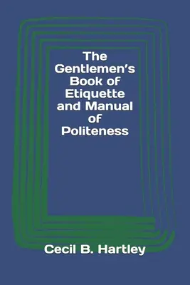 Dżentelmeńska księga etykiety i podręcznik grzeczności - The Gentlemen's Book of Etiquette and Manual of Politeness