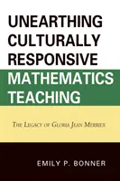 Unearthing Culturally Responsive Mathematics Teaching: Dziedzictwo Glorii Jean Merriex - Unearthing Culturally Responsive Mathematics Teaching: The Legacy of Gloria Jean Merriex