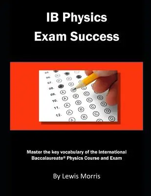 Ib Physics Exam Success: Opanuj kluczowe słownictwo kursu i egzaminu z fizyki matury międzynarodowej - Ib Physics Exam Success: Master the Key Vocabulary of the International Baccalaureate Physics Course and Exam