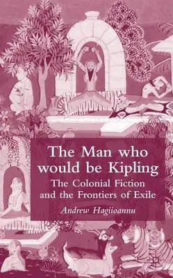 Człowiek, który byłby Kiplingiem: Kolonialna fikcja i granice wygnania - The Man Who Would Be Kipling: The Colonial Fiction and the Frontiers of Exile