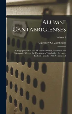 Alumni Cantabrigienses; lista biograficzna wszystkich znanych studentów, absolwentów i osób piastujących urzędy na Uniwersytecie Cambridge, od najwcześniejszych lat t - Alumni Cantabrigienses; a Biographical List of all Known Students, Graduates and Holders of Office at the University of Cambridge, From the Earliest T