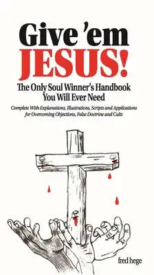 Daj im Jezusa: Jedyny podręcznik dla zdobywców dusz, jakiego kiedykolwiek będziesz potrzebować! - Give 'em Jesus: The Only Soul Winners Handbook You Will Ever Need!