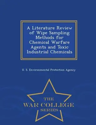 A Literature Review of Wipe Sampling Methods for Chemical Warfare Agents and Toxic Industrial Chemicals - War College Series