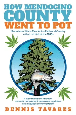 Jak hrabstwo Mendocino poszło do garnka: wspomnienia z życia w kraju sekwoi Mendocino w ostatniej połowie XX wieku - How Mendocino County Went To Pot: Memories of Life in Mendocino Redwood Country in the Last Half of the 1900s