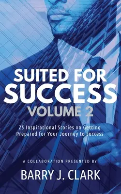 Suited For Success, Vol. 2: 25 inspirujących historii o przygotowaniu się do podróży do sukcesu - Suited For Success, Vol. 2: 25 Inspirational Stories on Getting Prepared for Your Journey to Success